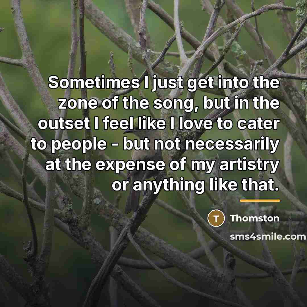 “Sometimes I just get into the zone of the song,…” quote by Thomston