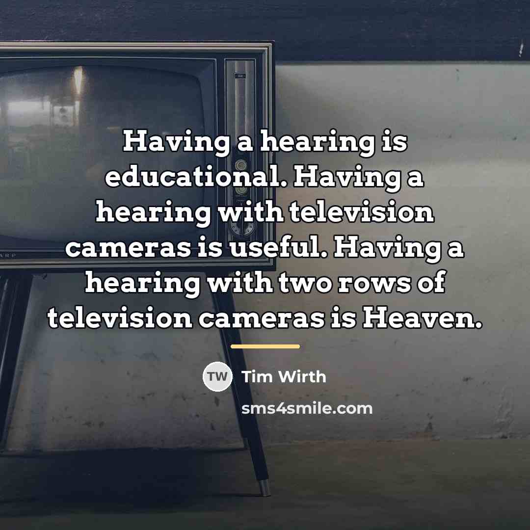 “Having a hearing is educational. Having a hearing with television…” quote by Tim Wirth
