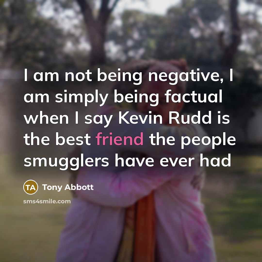 “I am not being negative, I am simply being factual…” quote by Tony Abbott