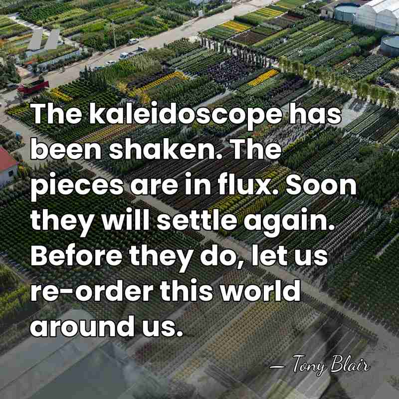 The kaleidoscope has been shaken. The pieces are in flux. Soon they&hellip; - Tony Blair