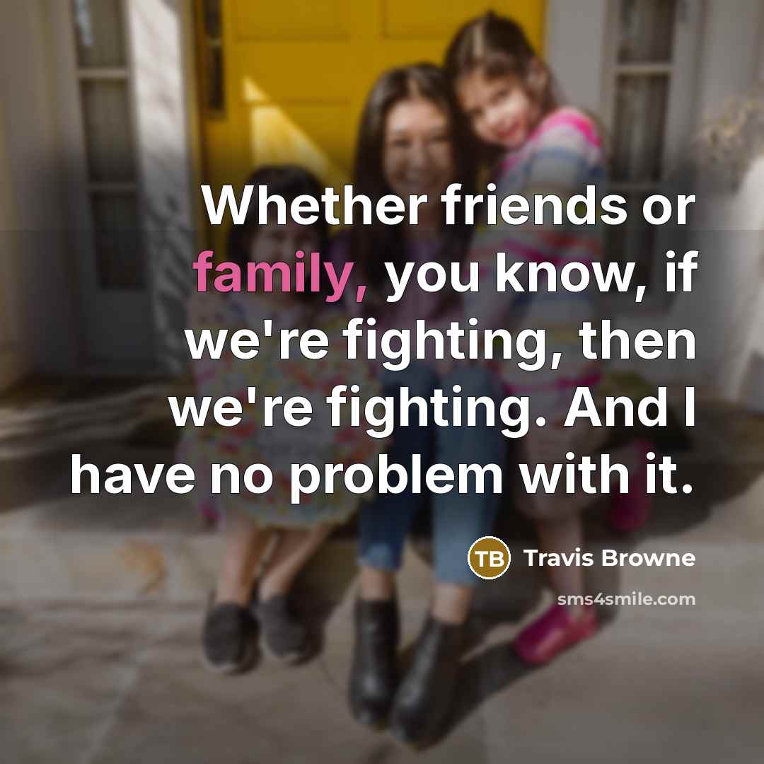 “Whether friends or family, you know, if we're fighting, then…” quote by Travis Browne