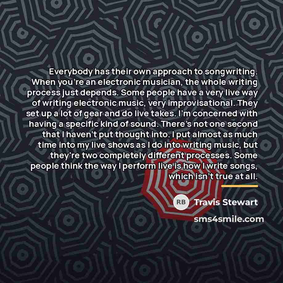 “Everybody has their own approach to songwriting. When you're an…” quote by Travis Stewart