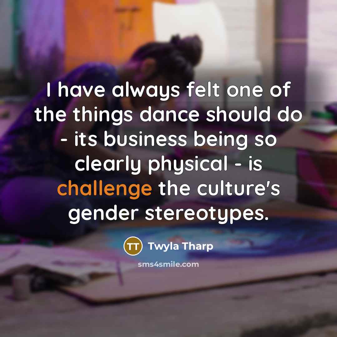 “I have always felt one of the things dance should…” quote by Twyla Tharp