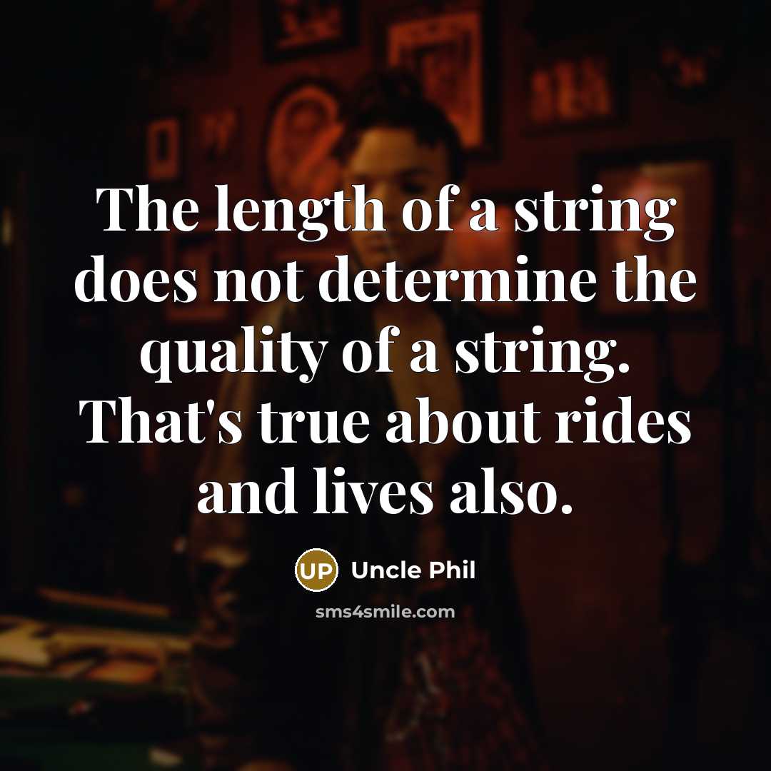 “The length of a string does not determine the quality of a string. That's true about rides and lives also.” quote by Uncle Phil
