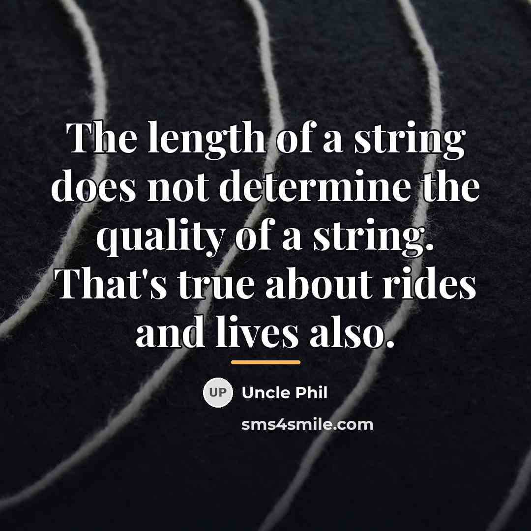 “The length of a string does not determine the quality…” quote by Uncle Phil