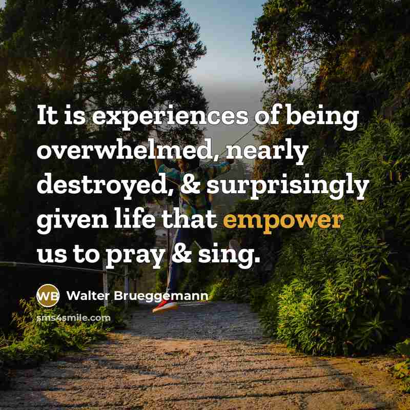 “It is experiences of being overwhelmed, nearly destroyed, & surprisingly…” quote by Walter Brueggemann