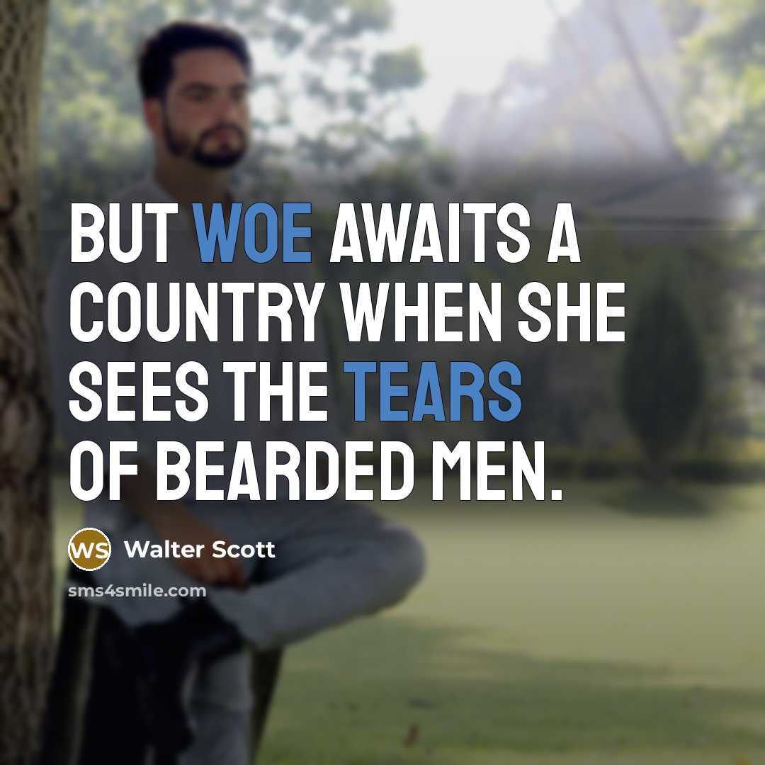 “But woe awaits a country when She sees the tears…” quote by Walter Scott