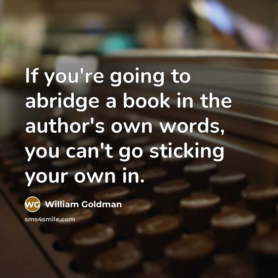 “If you're going to abridge a book in the author's…” quote by William Goldman