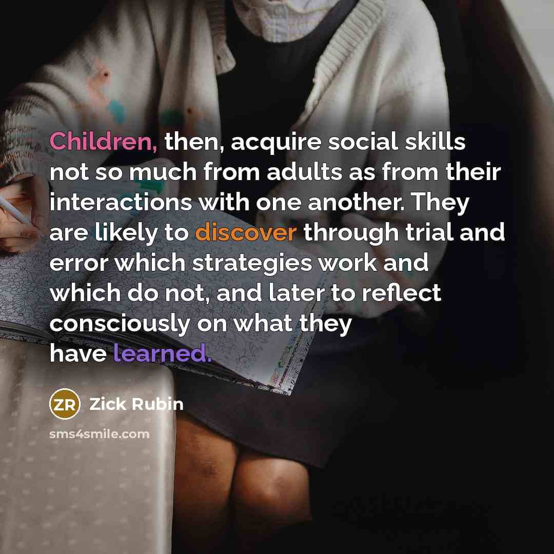 “Children, then, acquire social skills not so much from adults…” quote by Zick Rubin