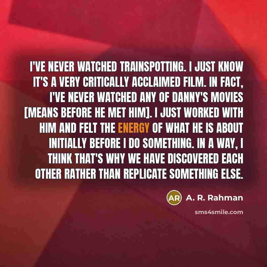 “I've never watched Trainspotting. I just know it's a very…” quote by A. R. Rahman