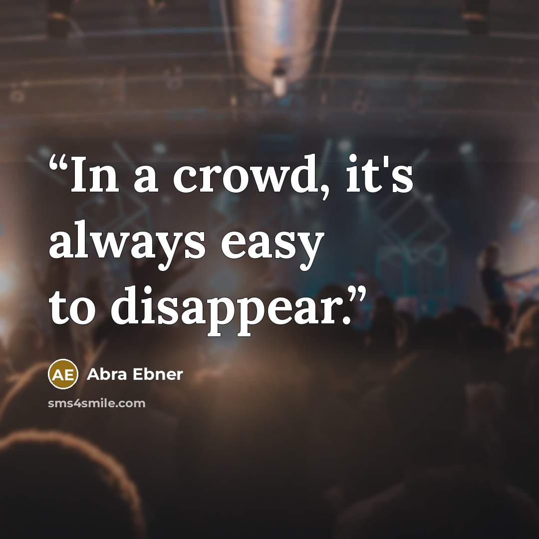 “In a crowd, it's always easy to disappear.” quote by abra ebner