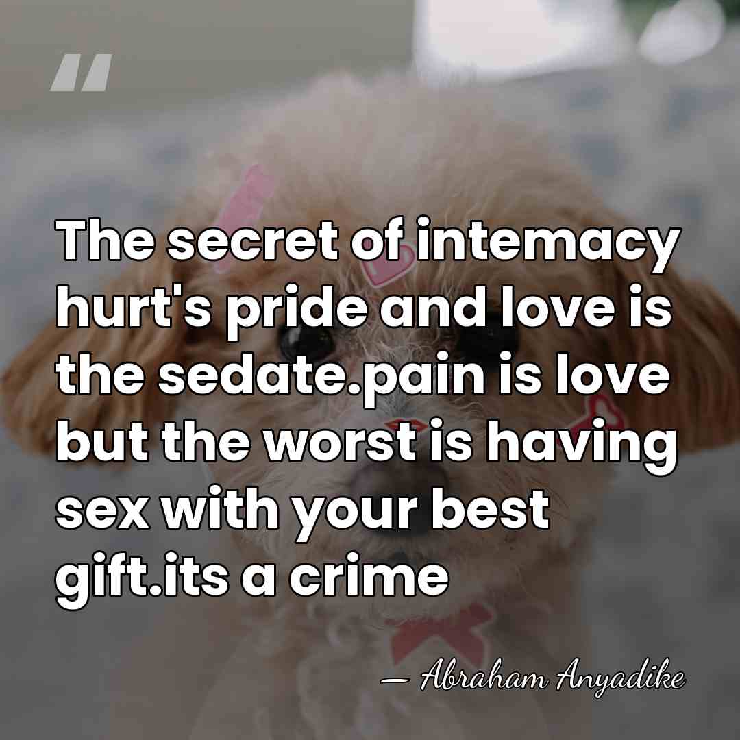 The secret of intemacy hurt's pride and love is the sedate.pain is&hellip; - Abraham Anyadike