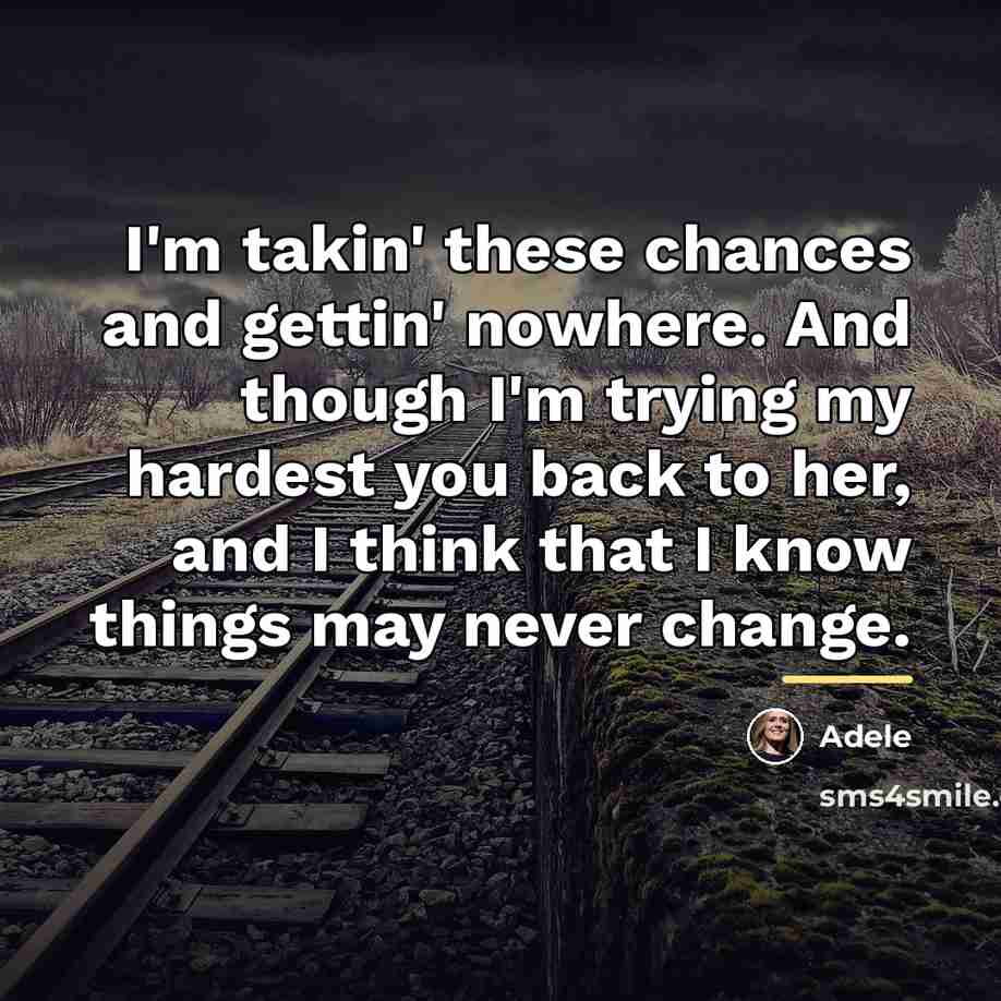 “I'm takin' these chances and gettin' nowhere. And though I'm…” quote by Adele