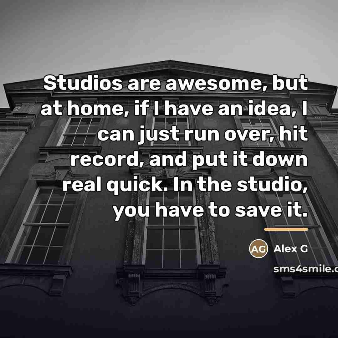 “Studios are awesome, but at home, if I have an…” quote by Alex G