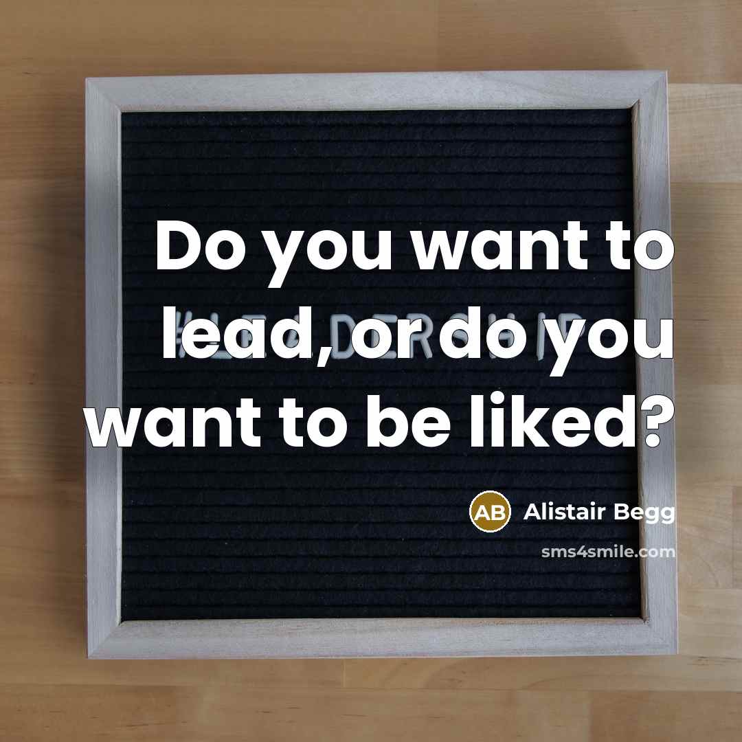 “Do you want to lead, or do you want to…” quote by Alistair Begg