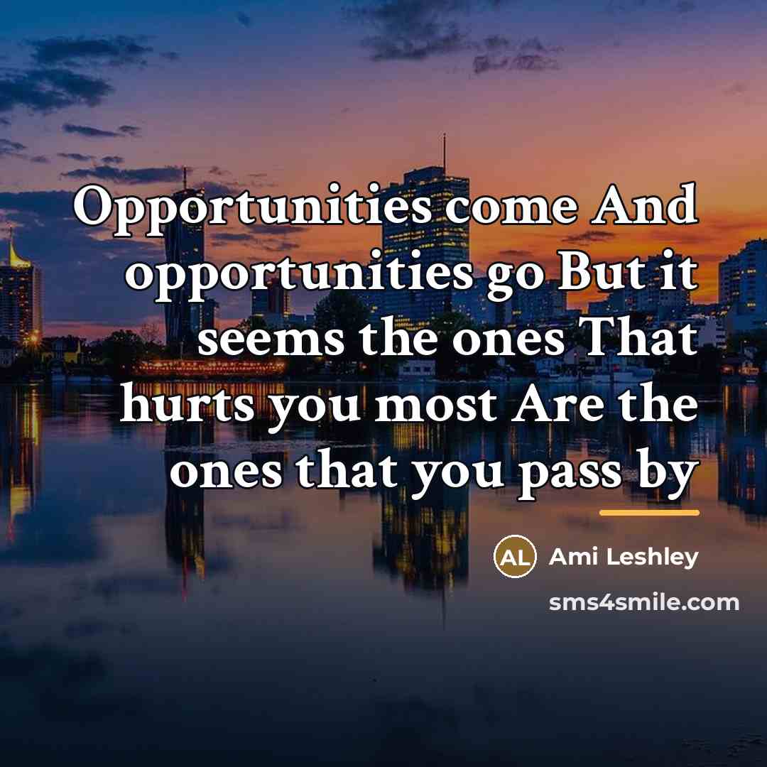 “Opportunities come And opportunities go But it seems the ones…” quote by Ami Leshley