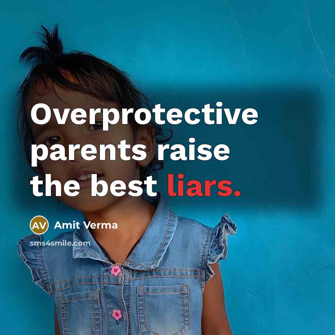“Overprotective parents raise the best liars.” quote by Amit Verma