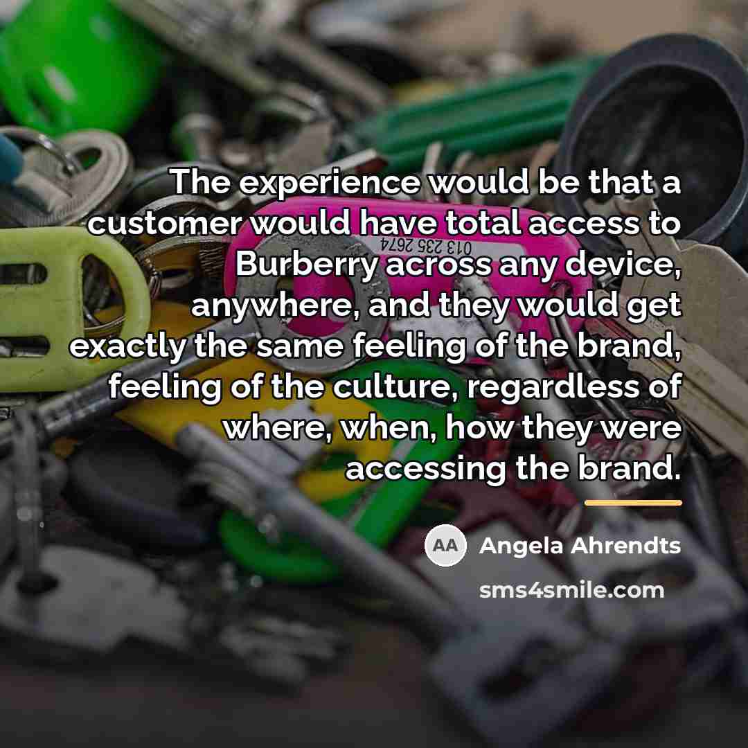 “The experience would be that a customer would have total…” quote by Angela Ahrendts