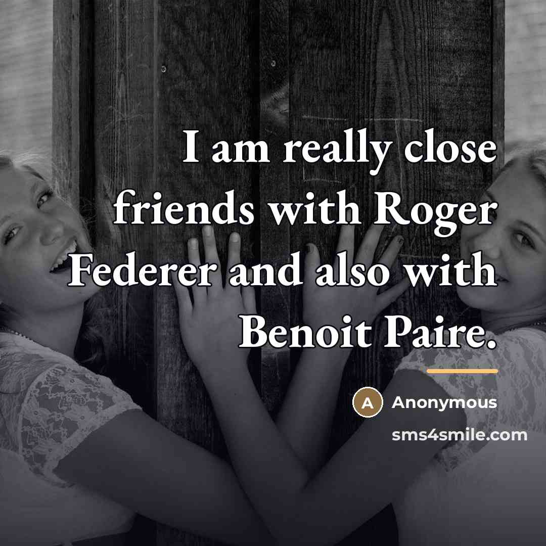 “I am really close friends with Roger Federer and also…” quote by Anonymous