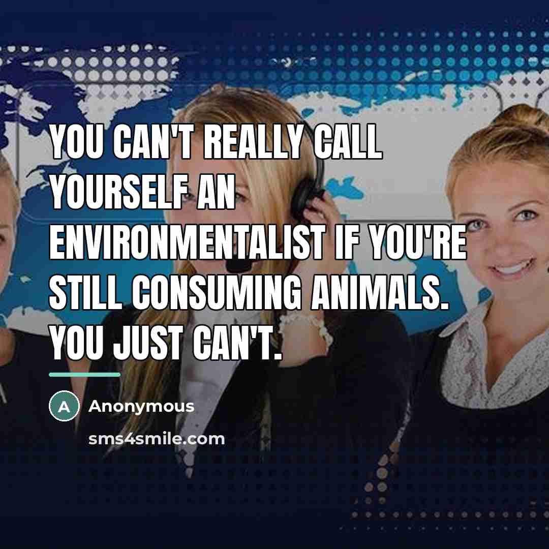 “You can't really call yourself an environmentalist if you're still…” quote by Anonymous