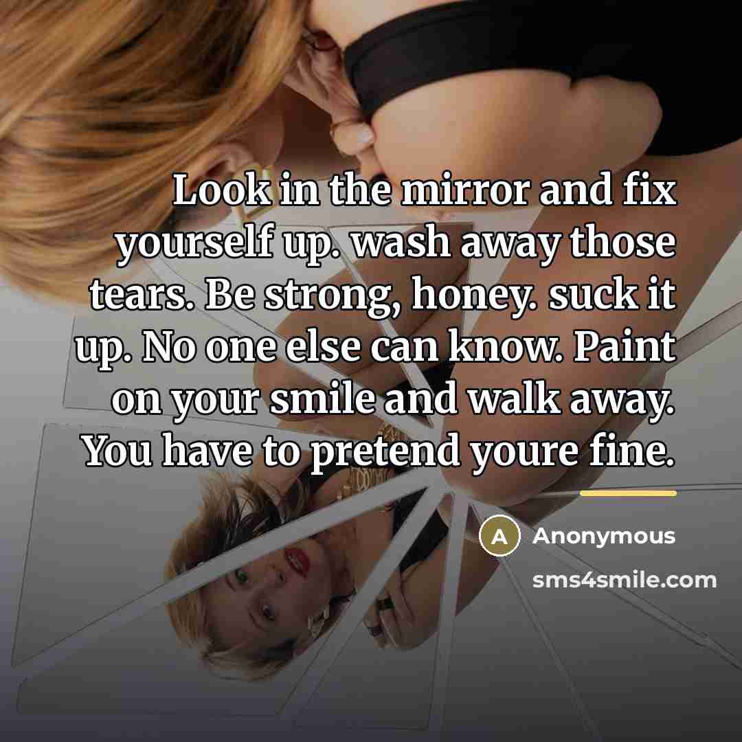 “Look in the mirror and fix yourself up. wash away…” quote by Anonymous