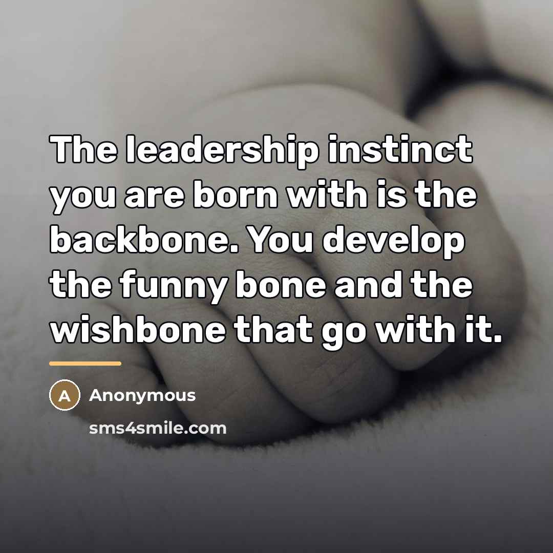 “The leadership instinct you are born with is the backbone.…” quote by Anonymous