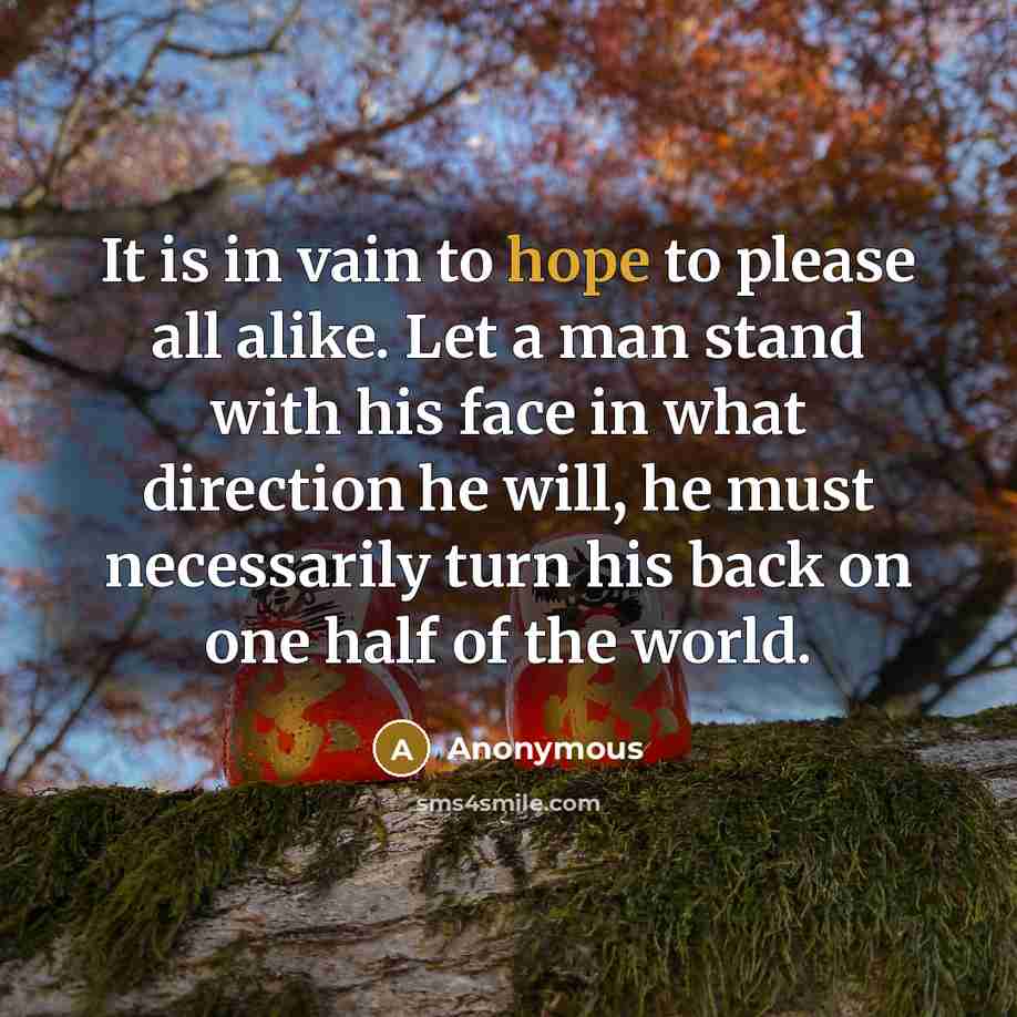 “It is in vain to hope to please all alike.…” quote by Anonymous