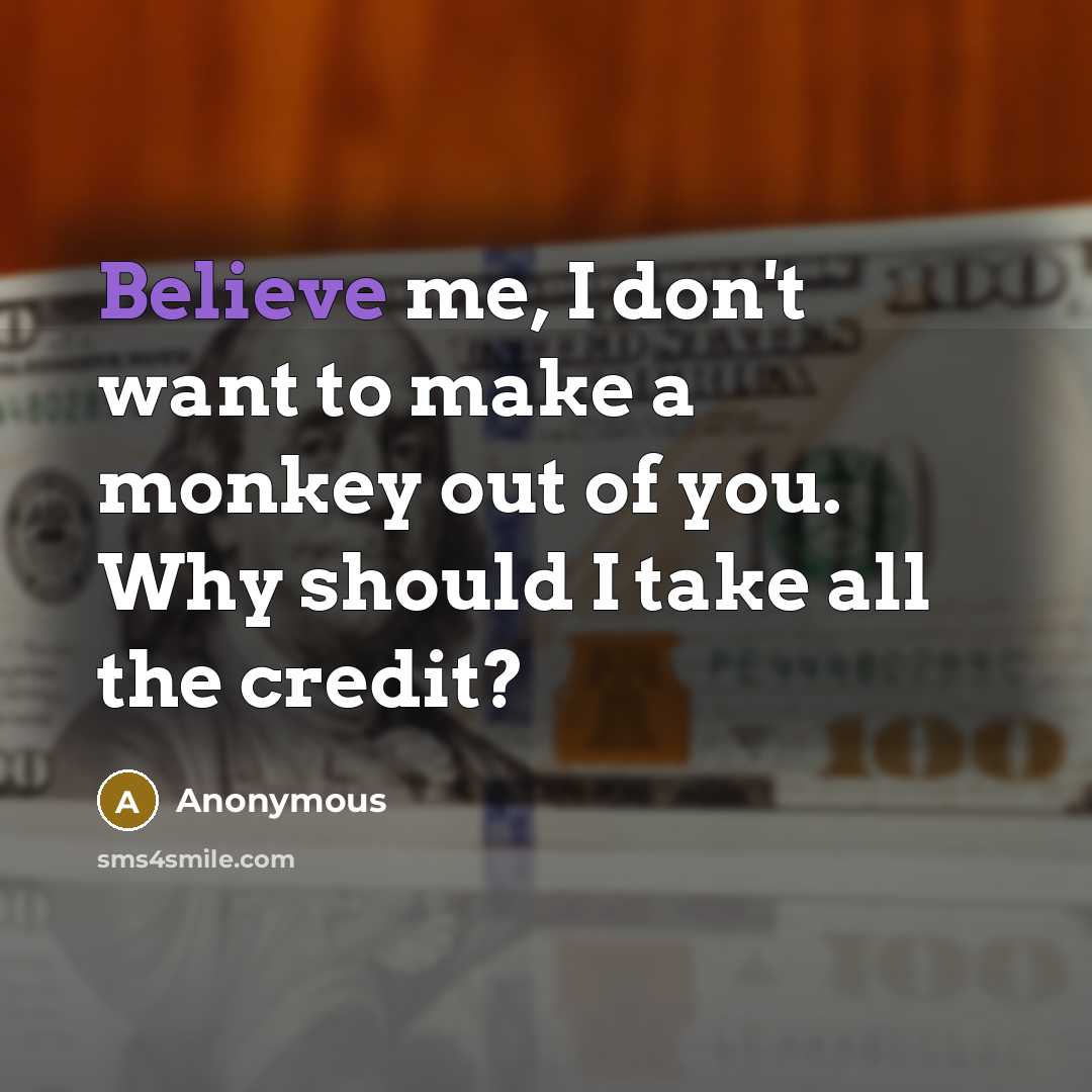 “Believe me, I don't want to make a monkey out…” quote by Anonymous