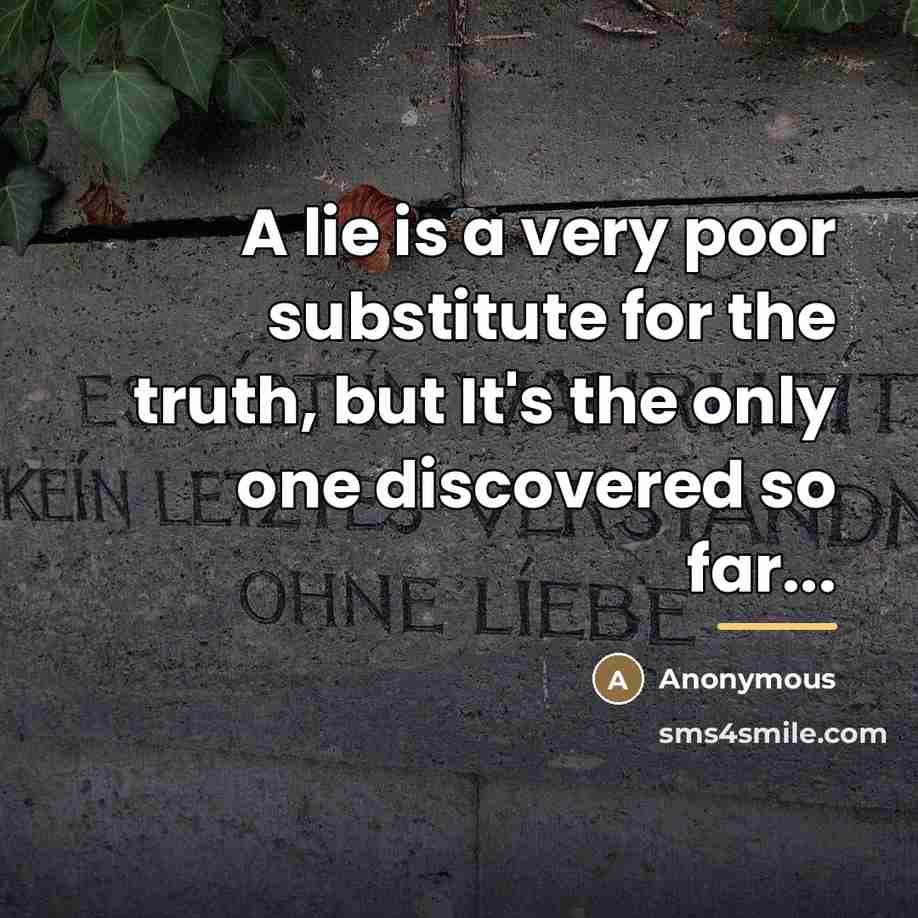 “A lie is a very poor substitute for the truth,…” quote by Anonymous