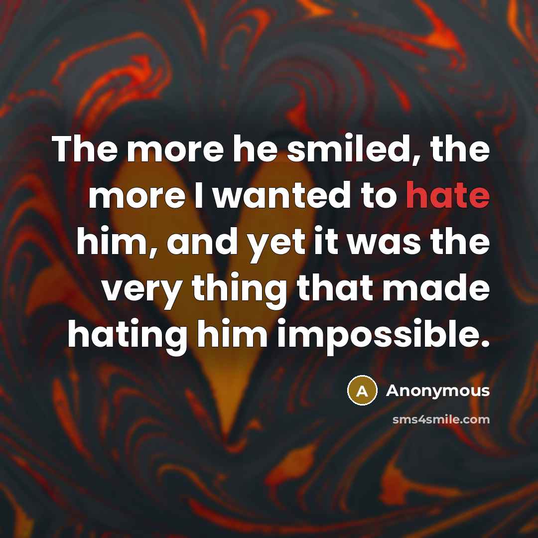 “The more he smiled, the more I wanted to hate…” quote by Anonymous