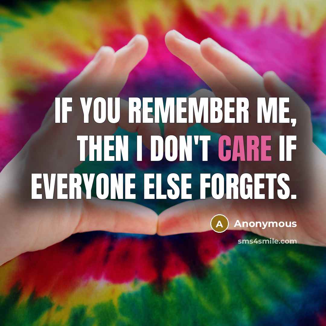 “If you remember me, then I don't care if everyone…” quote by Anonymous