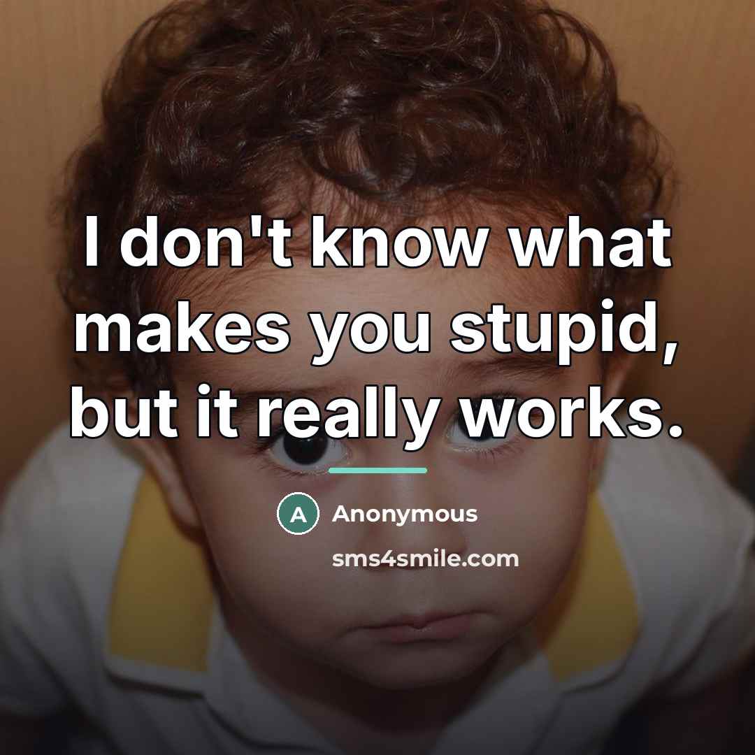 “I don't know what makes you stupid, but it really…” quote by Anonymous