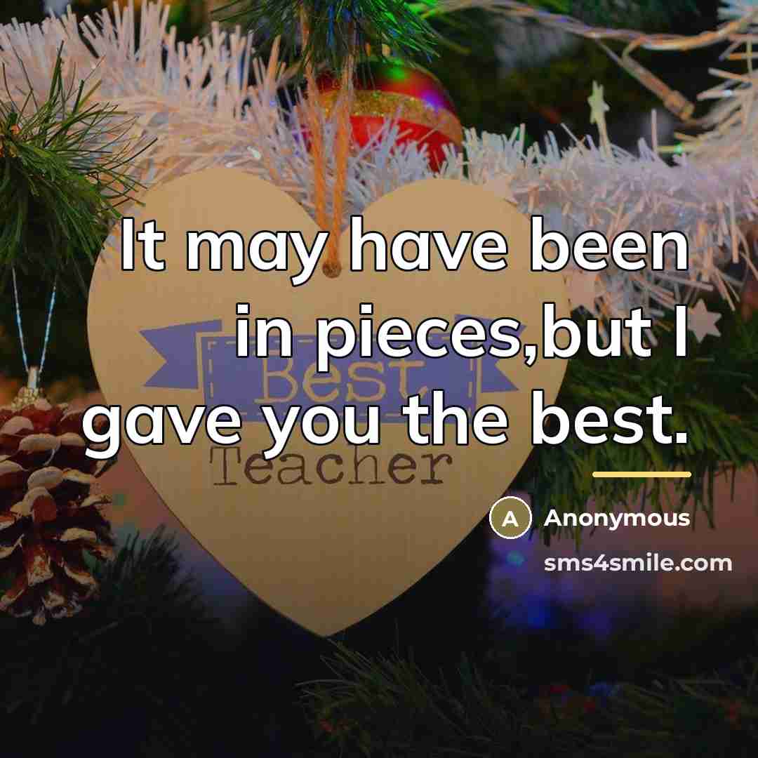 “It may have been in pieces,but I gave you the…” quote by Anonymous
