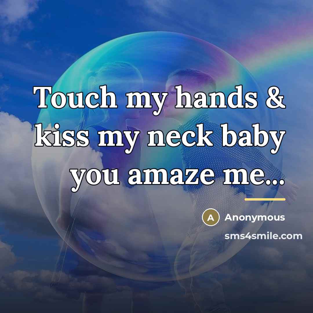 “Touch my hands & kiss my neck baby you amaze me...” quote by Anonymous