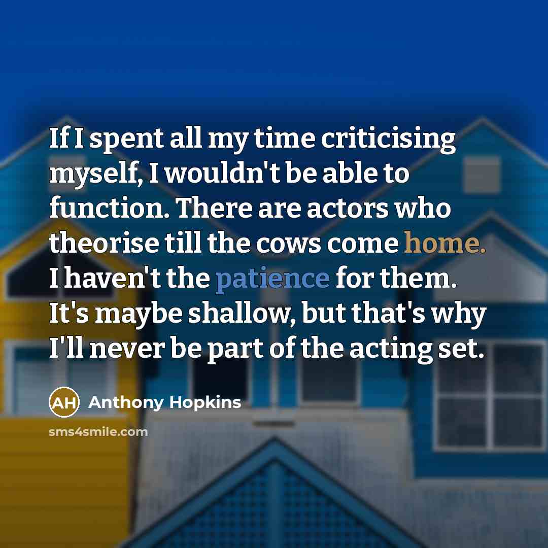 “If I spent all my time criticising myself, I wouldn't…” quote by Anthony Hopkins