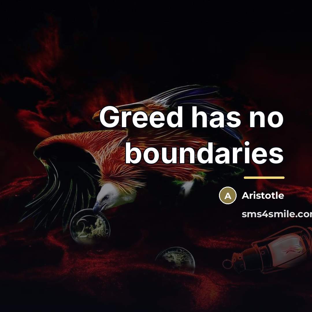 “Greed has no boundaries…” quote by Aristotle