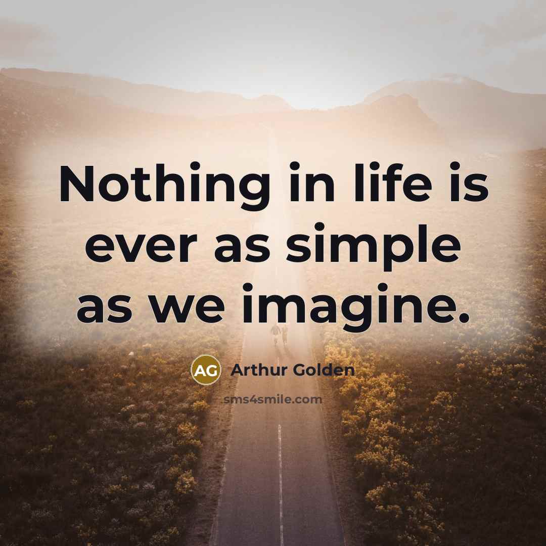 “Nothing in life is ever as simple as we imagine.…” quote by Arthur Golden