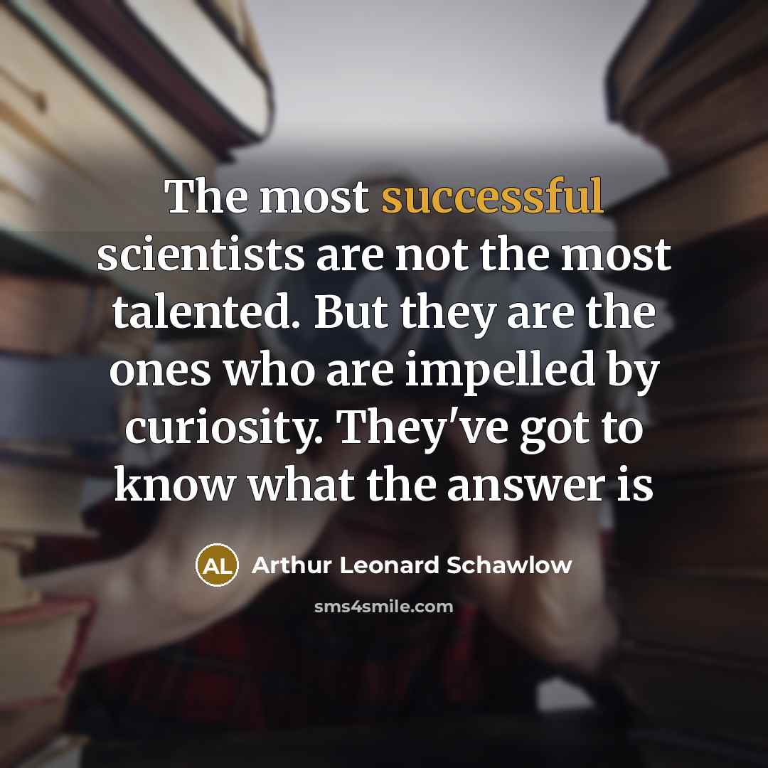 “The most successful scientists are not the most talented. But…” quote by Arthur Leonard Schawlow