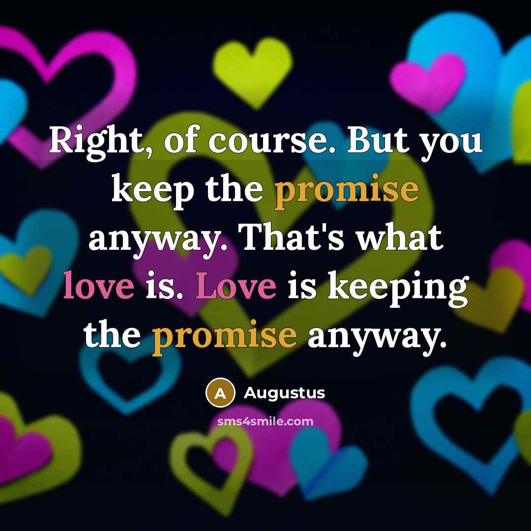 “Right, of course. But you keep the promise anyway. That's…” quote by Augustus