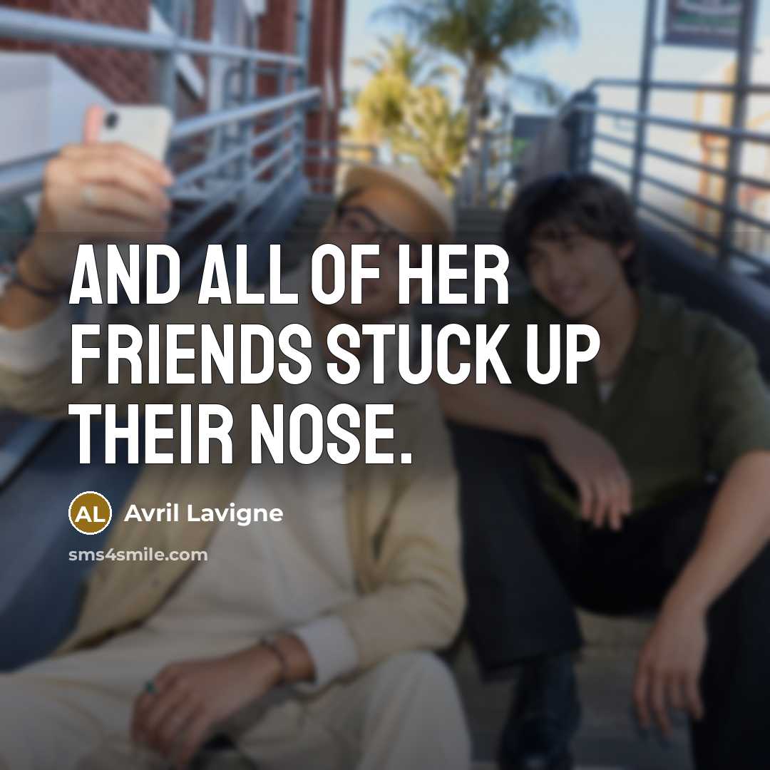 “And all of her friends Stuck up their nose.…” quote by Avril Lavigne