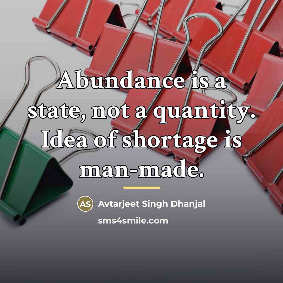 “Abundance is a state, not a quantity. Idea of shortage…” quote by Avtarjeet Singh Dhanjal