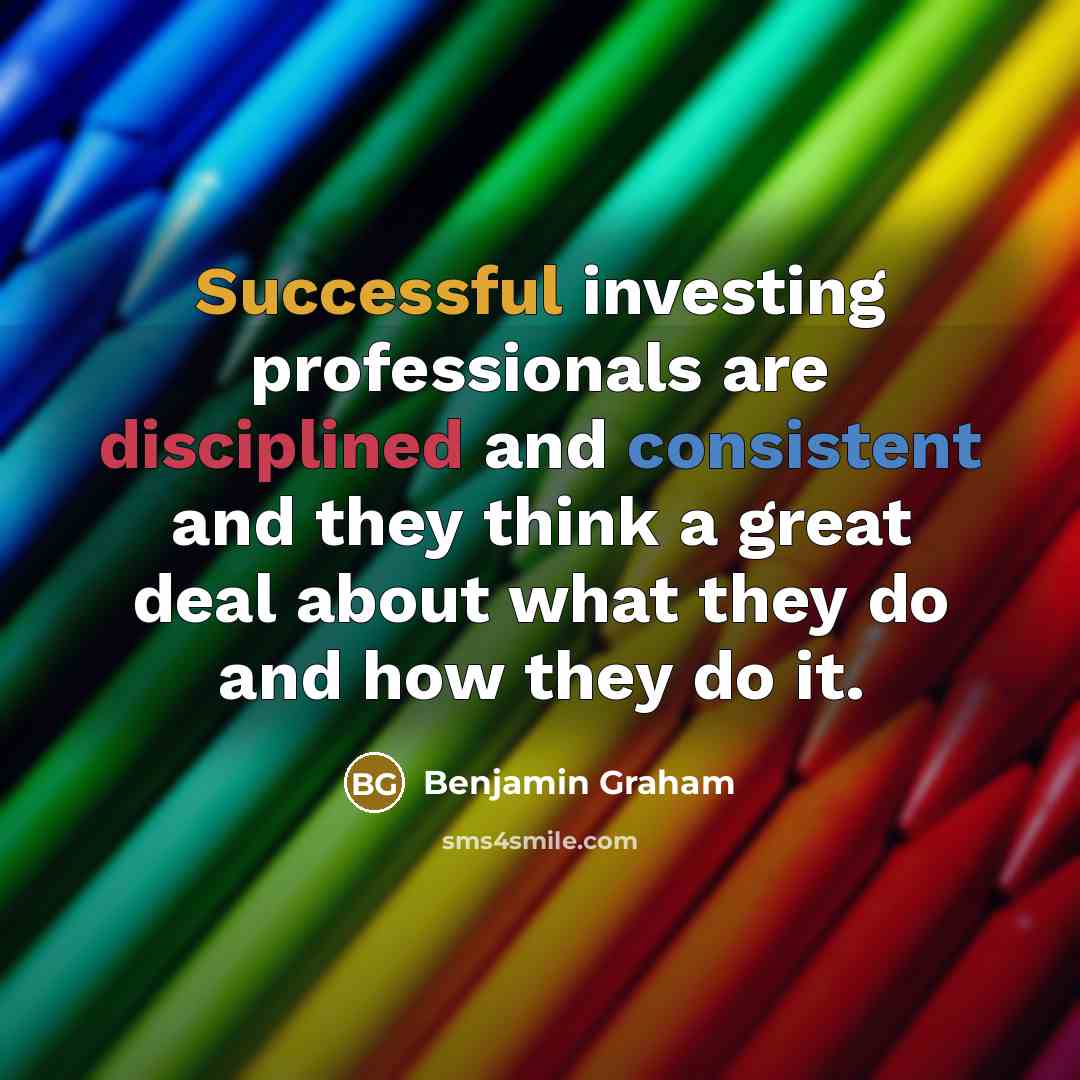 “Successful investing professionals are disciplined and consistent and they think…” quote by Benjamin Graham