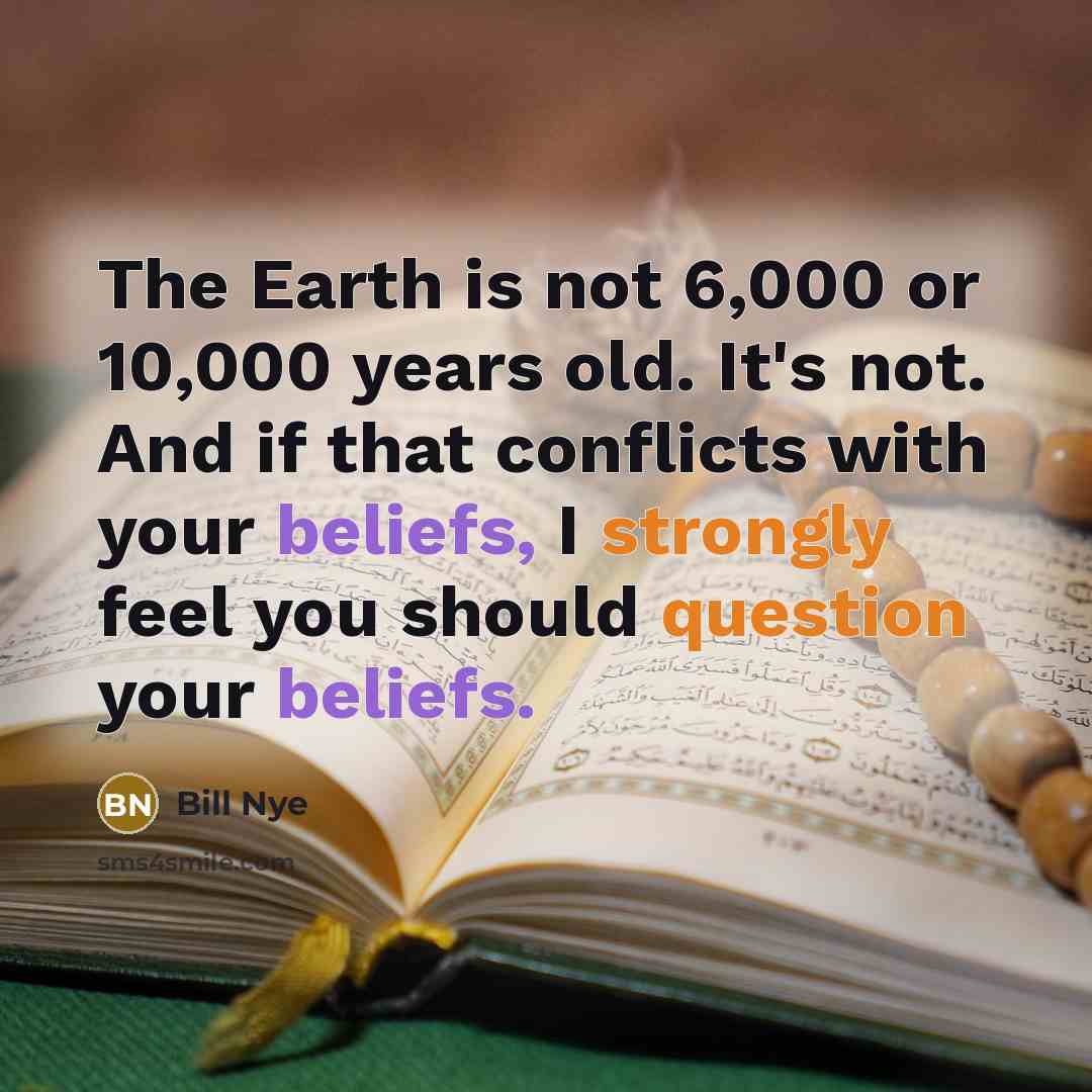 “The Earth is not 6,000 or 10,000 years old. It's…” quote by Bill Nye