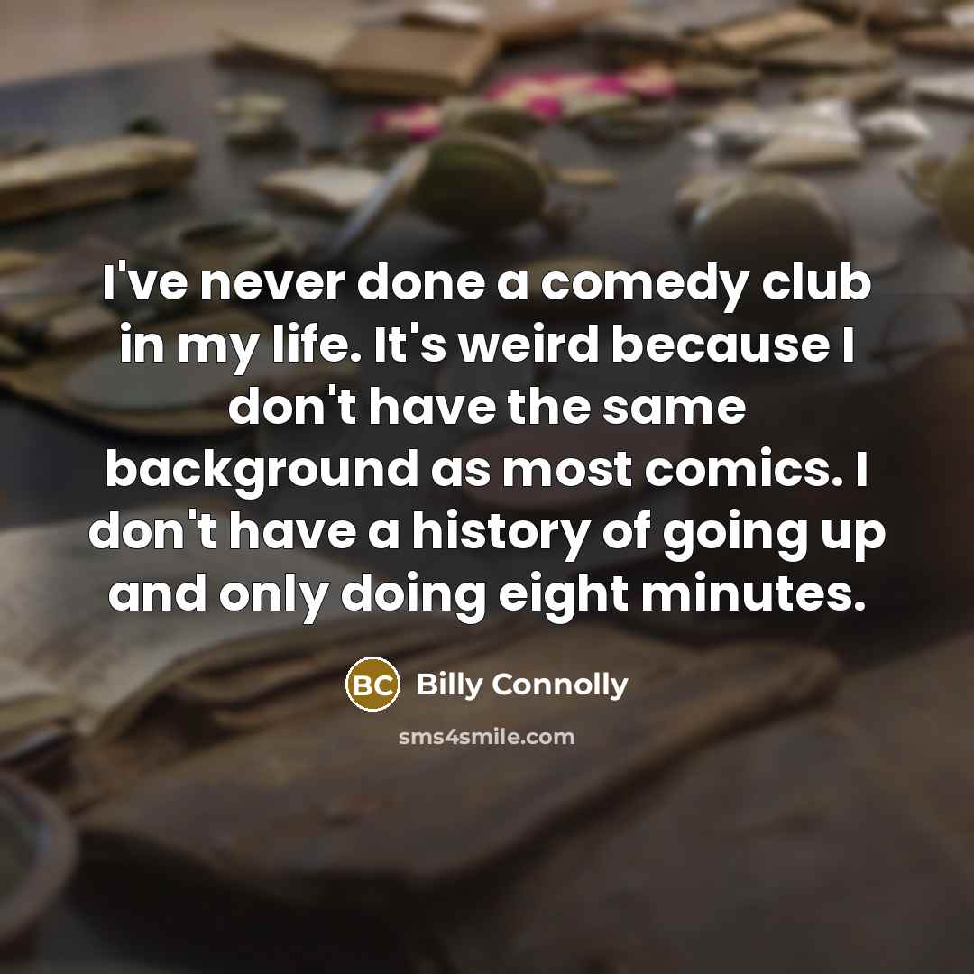 “I've never done a comedy club in my life. It's…” quote by Billy Connolly