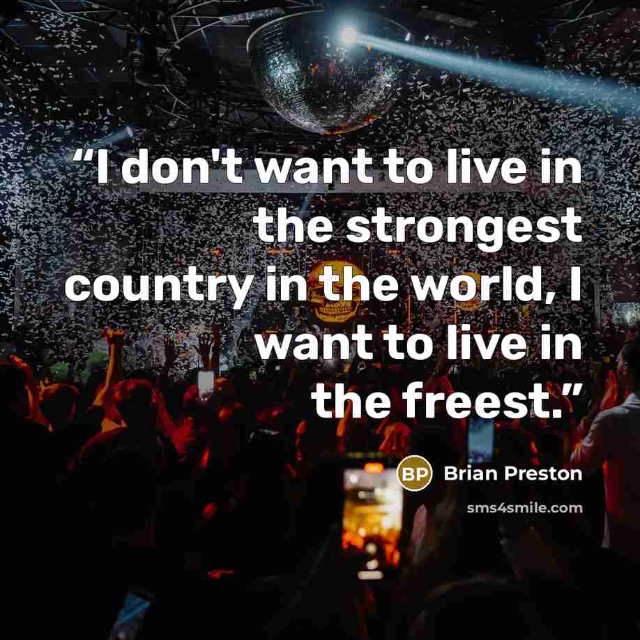 “I don't want to live in the strongest country in the world, I want to live in the freest.” quote by Brian Preston