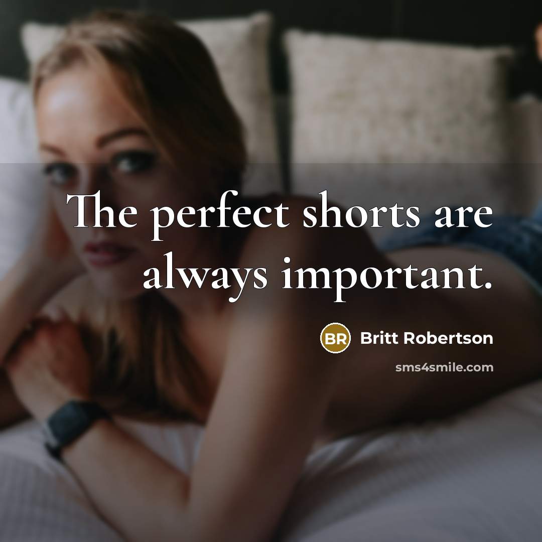 “The perfect shorts are always important.…” quote by Britt Robertson