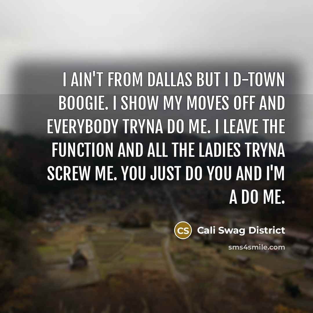 “I ain't from Dallas but I d-town boogie. I show…” quote by Cali Swag District