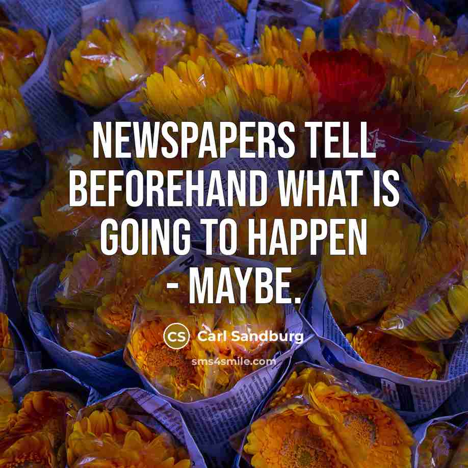 “Newspapers tell beforehand what is going to happen - maybe.…” quote by Carl Sandburg