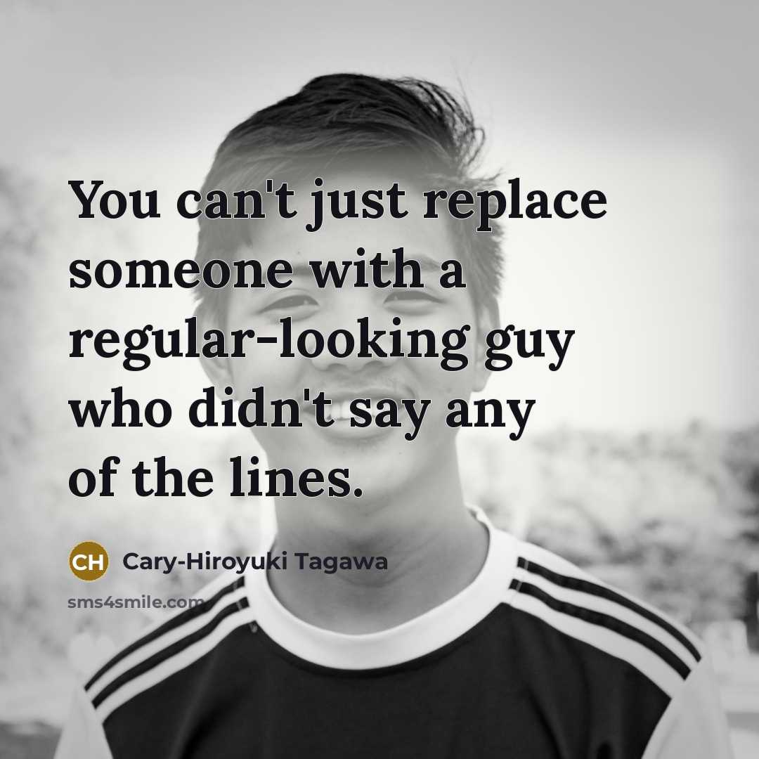 “You can't just replace someone with a regular-looking guy who…” quote by Cary-Hiroyuki Tagawa