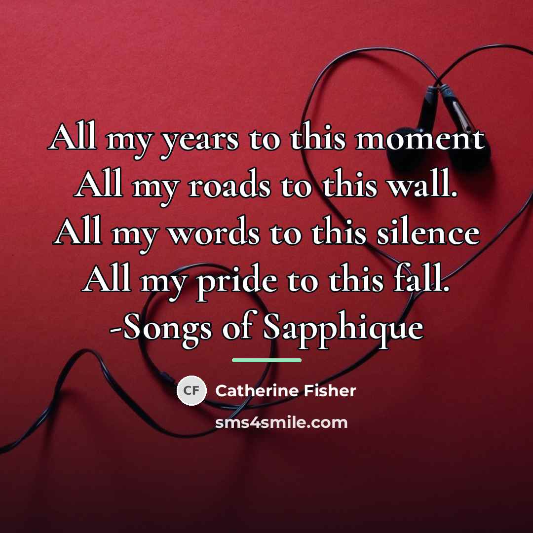 “All my years to this moment All my roads to…” quote by Catherine Fisher